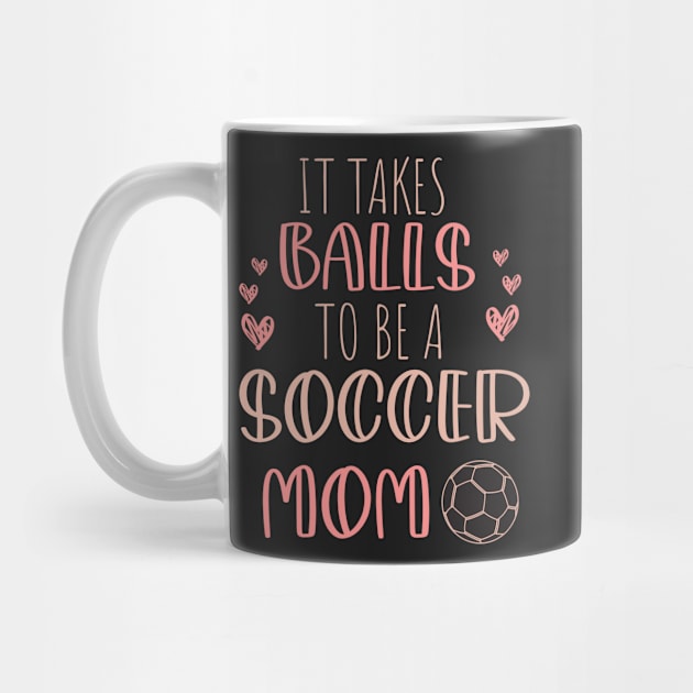 It Takes Balls To Be A Soccer Mom / It Takes Balls Funny Soccer Mom by WassilArt